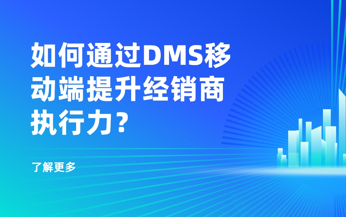 移動優(yōu)先時代：如何通過DMS移動端提升經(jīng)銷商執(zhí)行力？